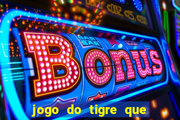 jogo do tigre que da 30 reais no cadastro